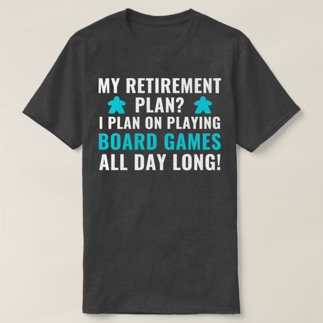 Retirement Plan I Plan on Playing Board Games Game T-Shirt (Design Front)