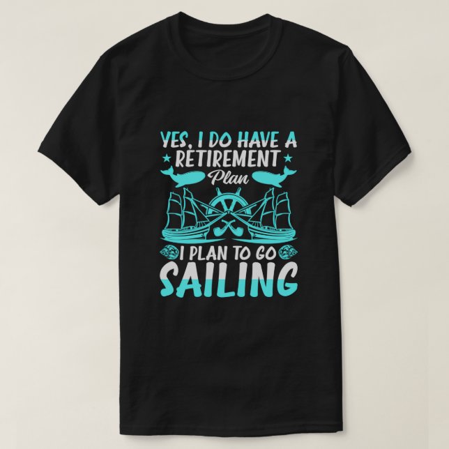 Retirement Plan I Plan To Go Sailing T-Shirt (Design Front)