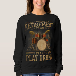 Retirement Plan - I Plan To Play Drums Sweatshirt