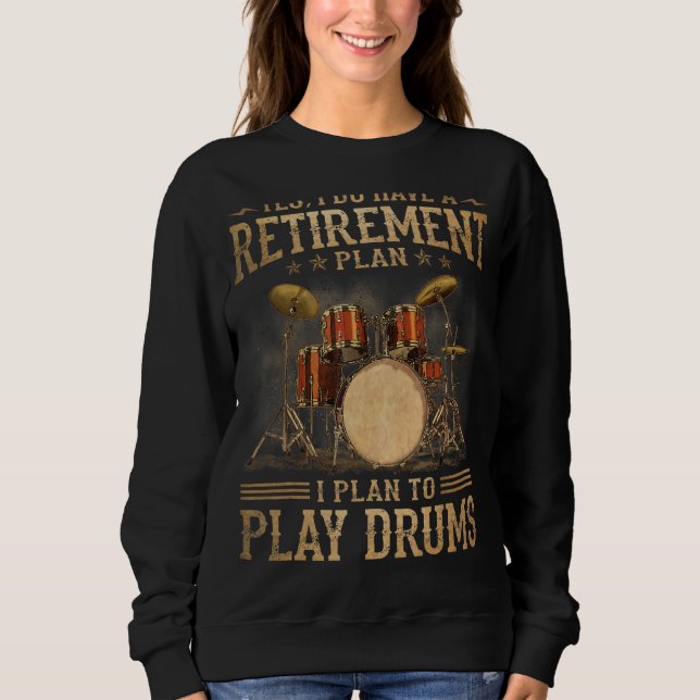 Retirement Plan - I Plan To Play Drums Sweatshirt (Front)