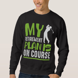 Retirement Plan Is On Course Retired Golf Player Sweatshirt
