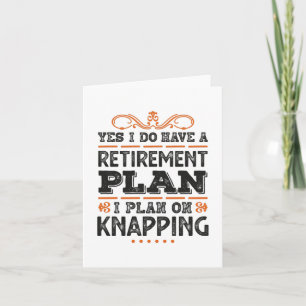 Retirement Plan Knapping Gift Funny Card