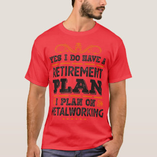 Retirement Plan Metalworking Gift Funny T T-Shirt