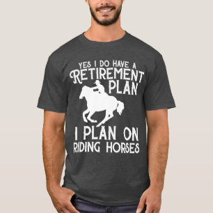 Retirement Plan Riding Horses Funny Retire T-Shirt