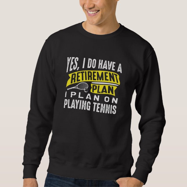 Retirement Plan Tennis Sweatshirt (Front)