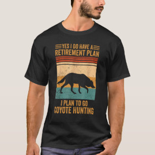 Retirement Plan To Go Coyote Hunting Coyote Hunter T-Shirt