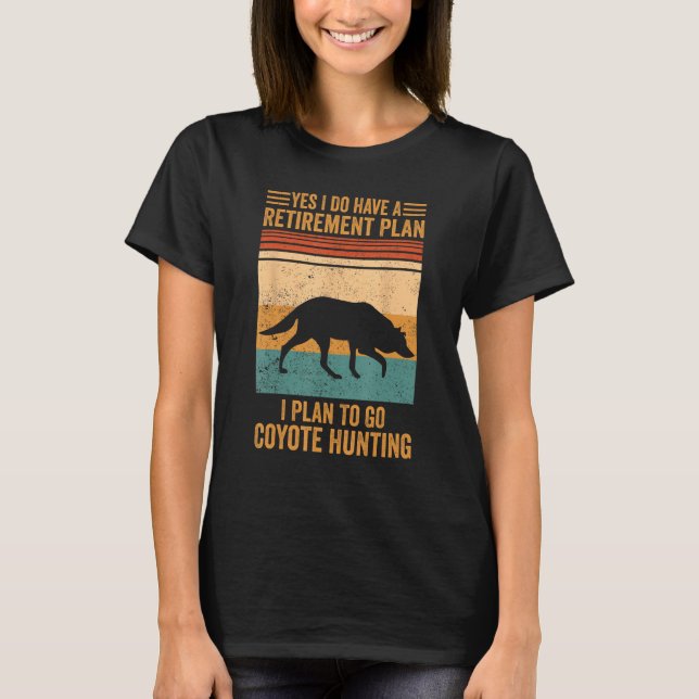 Retirement Plan To Go Coyote Hunting Coyote Hunter T-Shirt (Front)