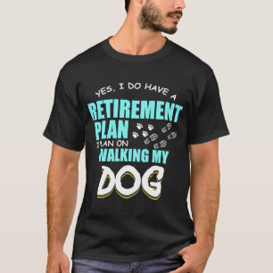 Retirement Plans Walking My Dog Paw Retire Gift T-Shirt
