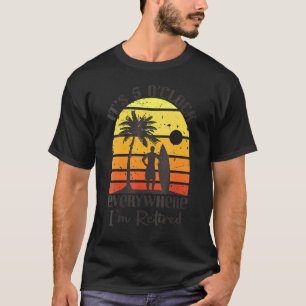 Retirement Quote It's 5 O'clock Everywhere I'm Ret T-Shirt