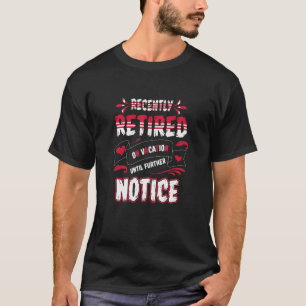 Retirement Recently Retired  On Vacay Further Noti T-Shirt