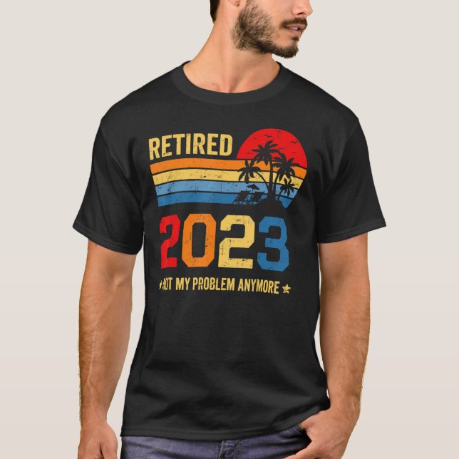Retirement Retired 2023 Not My Problem Anymore Men T-Shirt (Front)