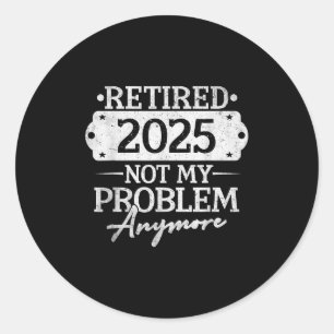 Retirement Retired 2025 Not My Problem Anymore Fun Classic Round Sticker