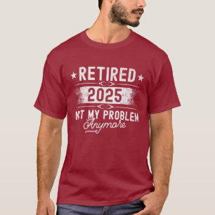 Retirement Retired 2025 Not My Problem Anymore T-Shirt