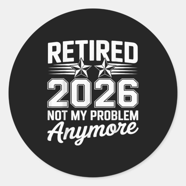 Retirement Retired 2026 Not My Problem Anymore Fun Classic Round Sticker (Front)