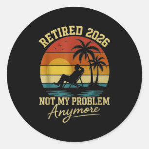 Retirement Retired 2026 Not My Problem Anymore Ret Classic Round Sticker