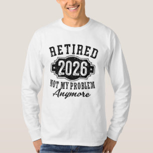 Retirement Retired 2026 Not My Problem Anymore T-Shirt