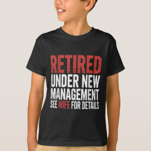 Retirement Retired Under New Management See Wife F T-Shirt