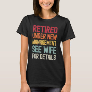 Retirement Retired Under New Management See Wife F T-Shirt