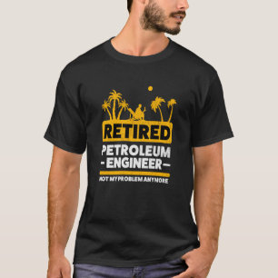 Retirement Retiree Engineering Retired Petroleum E T-Shirt