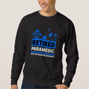 Retirement Retiree Retired Paramedic  1 Sweatshirt