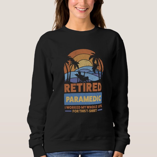 Retirement Retiree Retired Paramedic  3 Sweatshirt (Front)