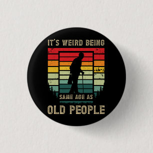 Retirement Saying Its Weird Being The Same Age As 3 Cm Round Badge