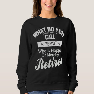 retirement saying Person Who Is Happy On Monday Sweatshirt
