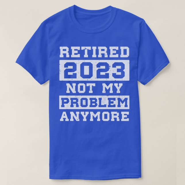 Retirement Shirt for Men Retired 2023 Not my Probl (Design Front)