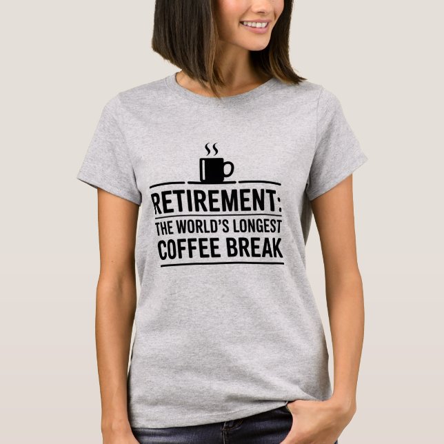 Retirement: The World’s Longest Coffee Break Funny T-Shirt (Front)