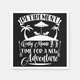 Retirement Time For A New Adventure Retirement Napkin