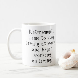 Retirement Time to stop living at work start livin Coffee Mug