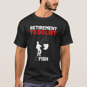 Retirement To Do List Fish I Worked My Whole Life  T-Shirt