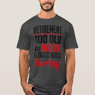 Retirement too young to be boring black T-Shirt