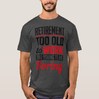 Retirement too young to be boring black T-Shirt