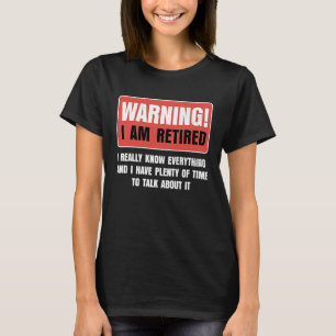 Retirement Warning I am Retired I Really Know Ever T-Shirt