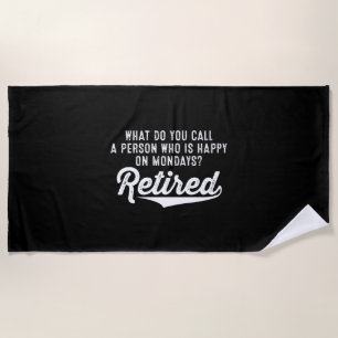 Retirement Who Is Happy On Mondays? Retired Beach Towel