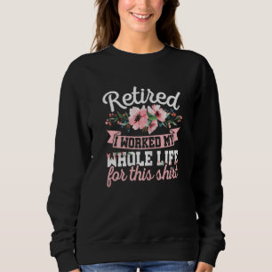 Retirement Women Retired I Worked My Whole Life Sweatshirt