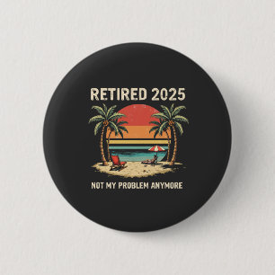 Retires 2025 Not My Problem Anymore 6 Cm Round Badge