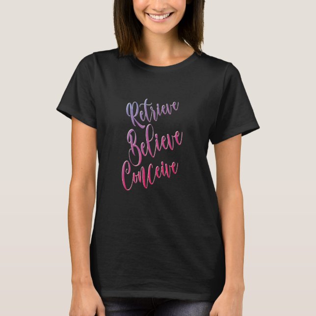 Retrieve Believe Conceive Ivf Warrior Ivf Baby T-Shirt (Front)