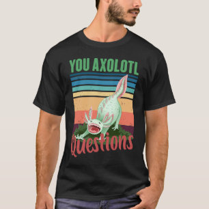Retro 90s Axolotl Funny You Axolotl Questions T-Shirt