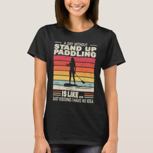 Retro A Day Without Stand Up Paddling for women pa T-Shirt