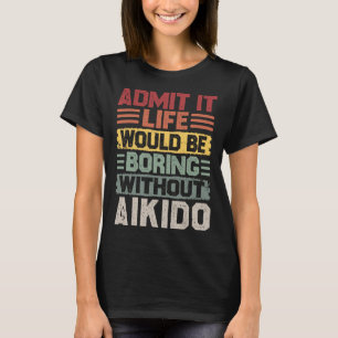 Retro Aikido Life Would Be Boring Without Aikido T-Shirt