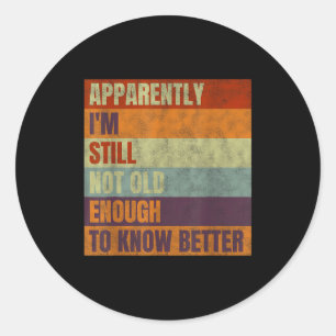 Retro Apparently I'm Still Not Old Enough To Know Classic Round Sticker