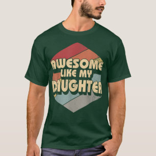 Retro Awesome Like My Daughter Vintage Gift For Fa T-Shirt