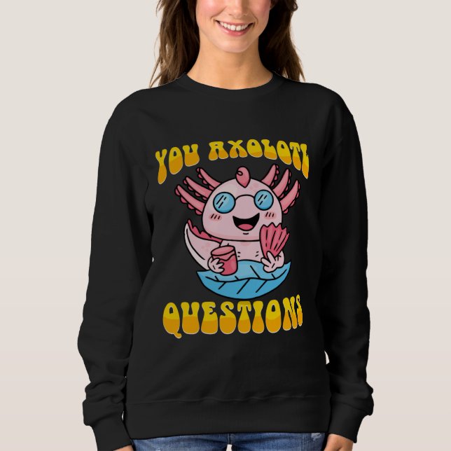 Retro Axolotl  You Axolotl Questions  4 Sweatshirt (Front)