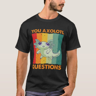 Retro Axolotl  You Axolotl Questions  81 T-Shirt