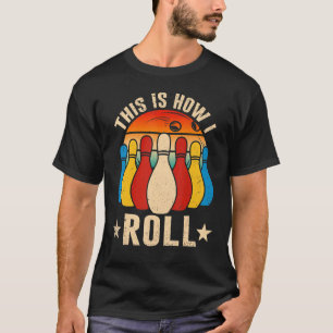 Retro Bowling Bowler   This Is How I Roll T-Shirt