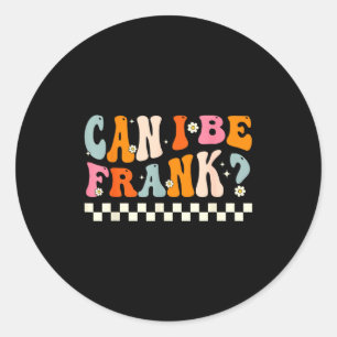 Retro Can I Be Frank Funny Sarcasm Humorous Quote Classic Round Sticker