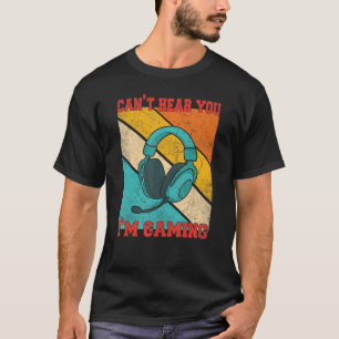 Retro Cant Hear You I m Gaming Gamer Wearing Head T-Shirt