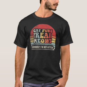 Retro Cat Puns Freak Meowt Seriously I'm Not Kitte T-Shirt
